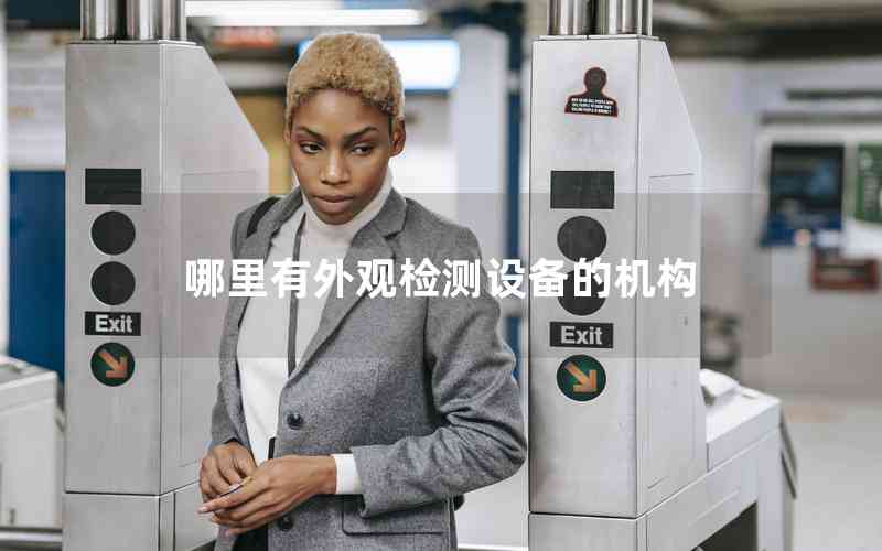 哪里有外觀檢測設(shè)備的機(jī)構(gòu) 哪里有外觀檢測設(shè)備的機(jī)構(gòu)