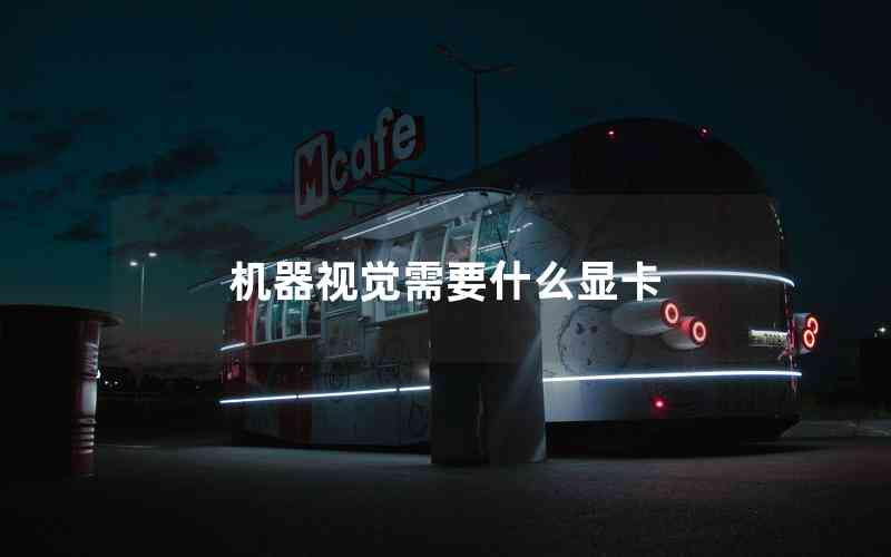 機器視覺需要什么顯卡 機器視覺需要什么顯卡