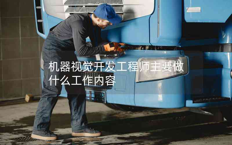 機(jī)器視覺開發(fā)工程師主要做什么工作內(nèi)容 機(jī)器視覺開發(fā)工程師主要做什么工作內(nèi)容