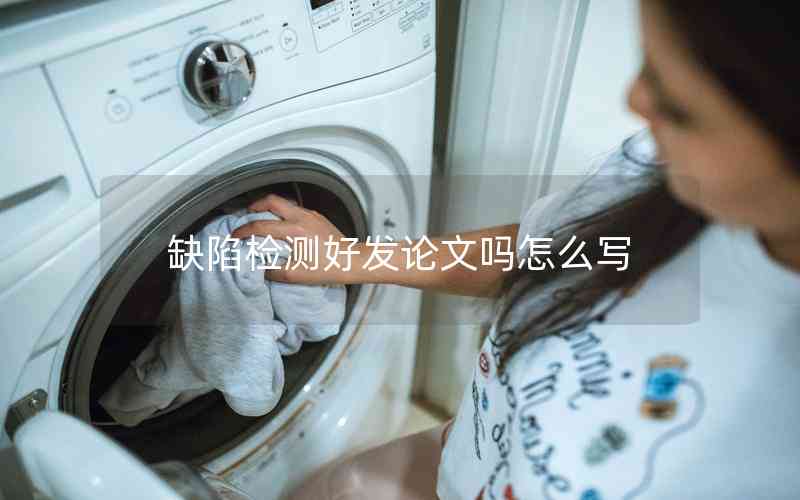 缺陷檢測好發(fā)論文嗎怎么寫 缺陷檢測好發(fā)論文嗎怎么寫