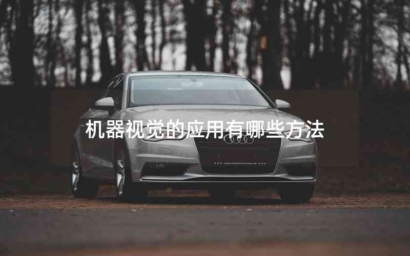 機(jī)器視覺的應(yīng)用有哪些方法 機(jī)器視覺的應(yīng)用有哪些方法