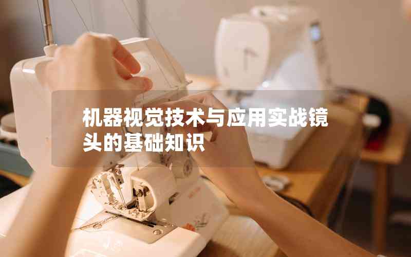 機(jī)器視覺(jué)技術(shù)與應(yīng)用實(shí)戰(zhàn)鏡頭的基礎(chǔ)知識(shí) 機(jī)器視覺(jué)技術(shù)與應(yīng)用實(shí)戰(zhàn)鏡頭的基礎(chǔ)知識(shí)