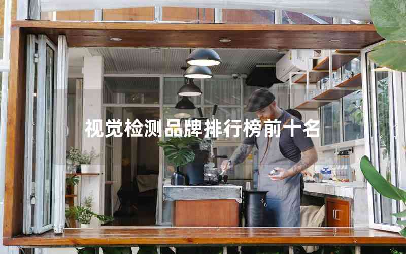 視覺檢測品牌排行榜前十名 視覺檢測品牌排行榜前十名