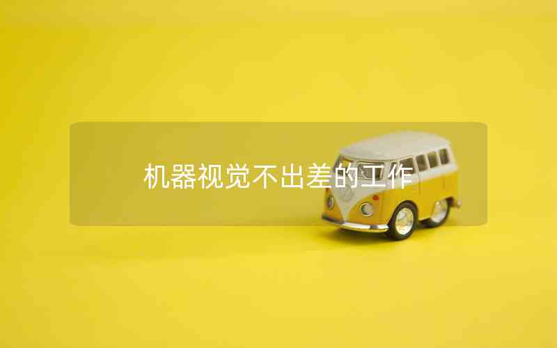 機器視覺不出差的工作 機器視覺不出差的工作