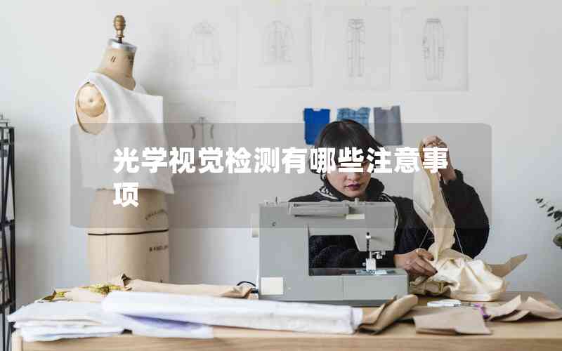 光學(xué)視覺(jué)檢測(cè)有哪些注意事項(xiàng) 光學(xué)視覺(jué)檢測(cè)有哪些注意事項(xiàng)