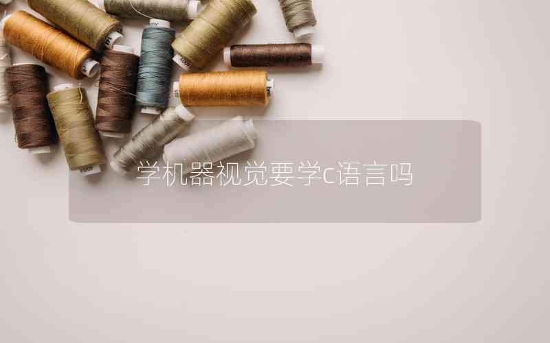 學(xué)機(jī)器視覺要學(xué)c語言嗎 學(xué)機(jī)器視覺要學(xué)c語言嗎