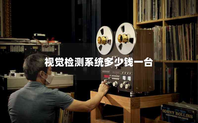 視覺檢測系統(tǒng)多少錢一臺(tái) 視覺檢測系統(tǒng)多少錢一臺(tái)