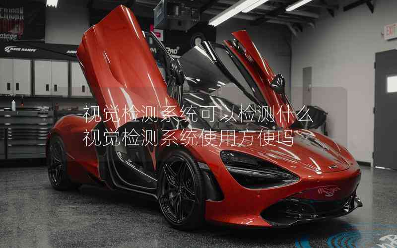 視覺檢測系統(tǒng)可以檢測什么視覺檢測系統(tǒng)使用方便嗎 視覺檢測系統(tǒng)可以檢測什么視覺檢測系統(tǒng)使用方便嗎