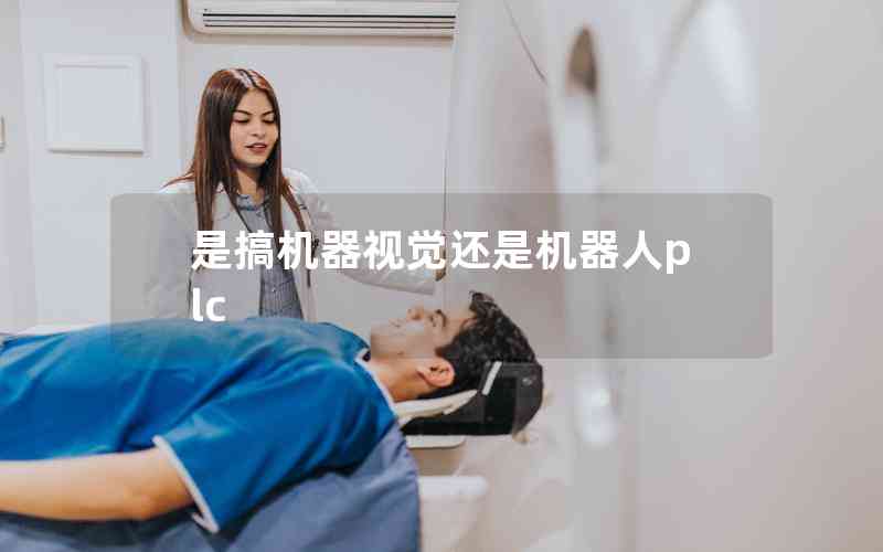 是搞機(jī)器視覺還是機(jī)器人plc 是搞機(jī)器視覺還是機(jī)器人plc