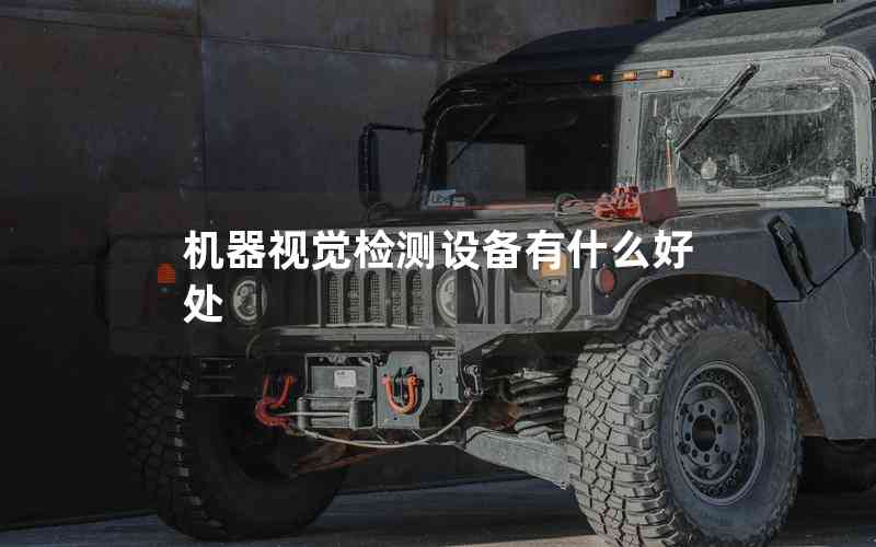 機(jī)器視覺(jué)檢測(cè)設(shè)備有什么好處 機(jī)器視覺(jué)檢測(cè)設(shè)備有什么好處