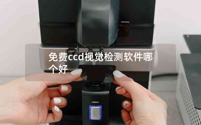 免費(fèi)ccd視覺(jué)檢測(cè)軟件哪個(gè)好 免費(fèi)ccd視覺(jué)檢測(cè)軟件哪個(gè)好