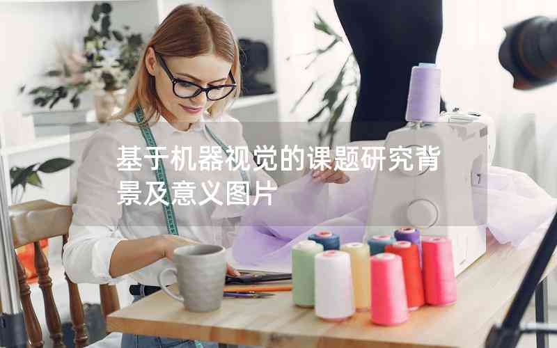 基于機器視覺的課題研究背景及意義圖片 基于機器視覺的課題研究背景及意義圖片
