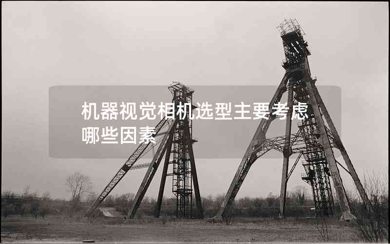 機器視覺相機選型主要考慮哪些因素 機器視覺相機選型主要考慮哪些因素
