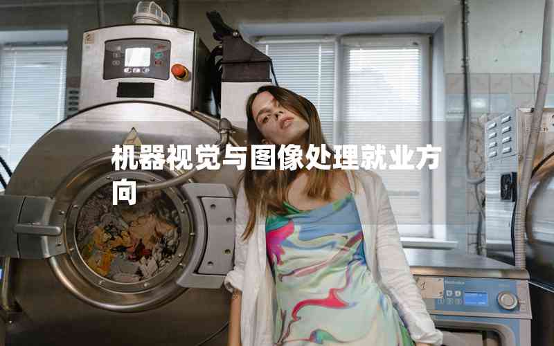 機(jī)器視覺(jué)與圖像處理就業(yè)方向 機(jī)器視覺(jué)與圖像處理就業(yè)方向
