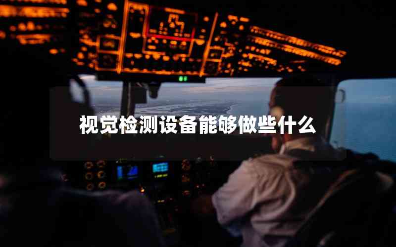 視覺檢測設(shè)備能夠做些什么 視覺檢測設(shè)備能夠做些什么