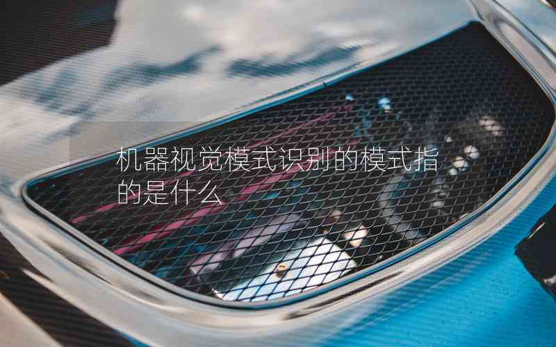 機器視覺模式識別的模式指的是什么 機器視覺模式識別的模式指的是什么