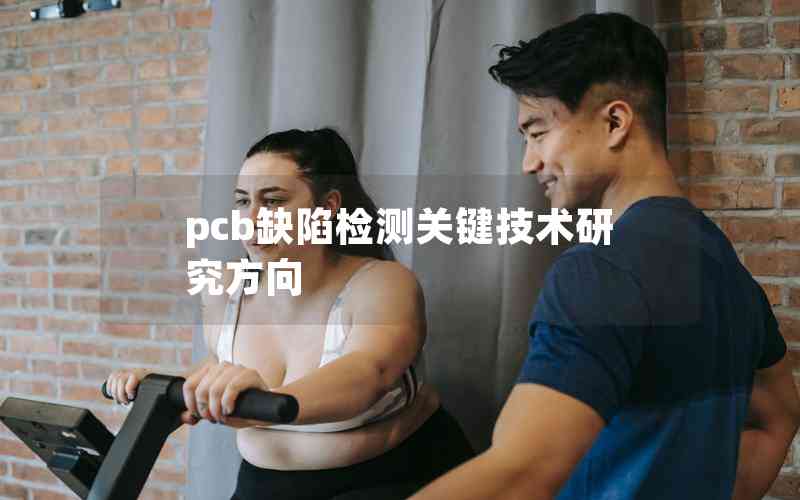 pcb缺陷檢測關(guān)鍵技術(shù)研究方向 pcb缺陷檢測關(guān)鍵技術(shù)研究方向