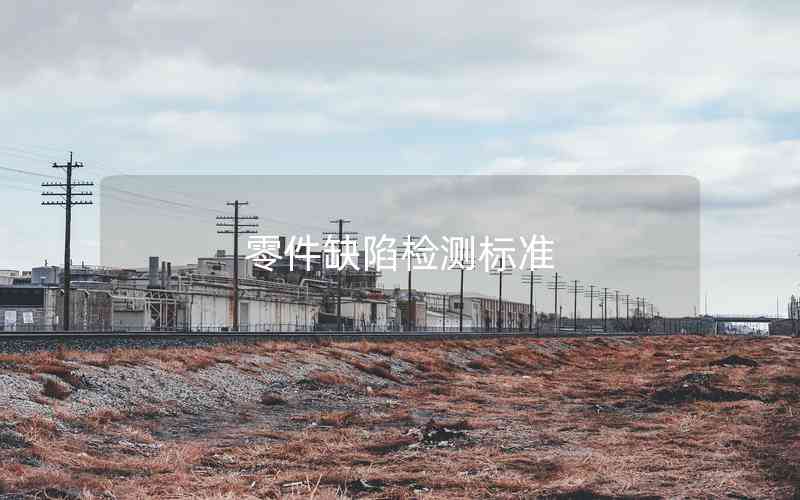 零件缺陷檢測標(biāo)準(zhǔn) 零件缺陷檢測標(biāo)準(zhǔn)
