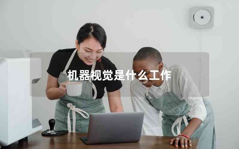 機(jī)器視覺是什么工作 機(jī)器視覺是什么工作