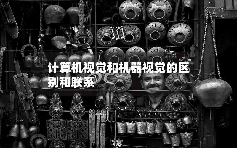 計算機視覺和機器視覺的區(qū)別和聯(lián)系 計算機視覺和機器視覺的區(qū)別和聯(lián)系