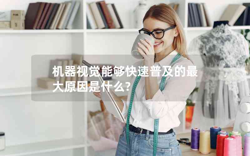 機(jī)器視覺能夠快速普及的最大原因是什么? 機(jī)器視覺能夠快速普及的最大原因是什么?