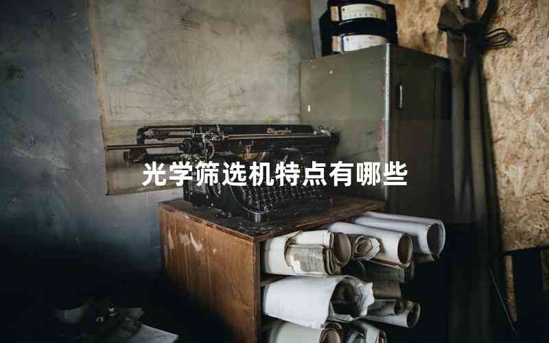 光學(xué)篩選機(jī)特點(diǎn)有哪些 光學(xué)篩選機(jī)特點(diǎn)有哪些