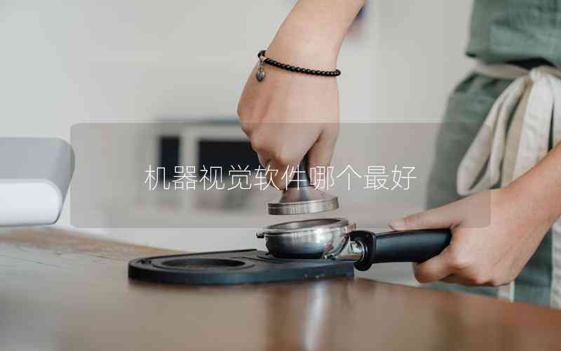機(jī)器視覺(jué)軟件哪個(gè)最好 機(jī)器視覺(jué)軟件哪個(gè)最好