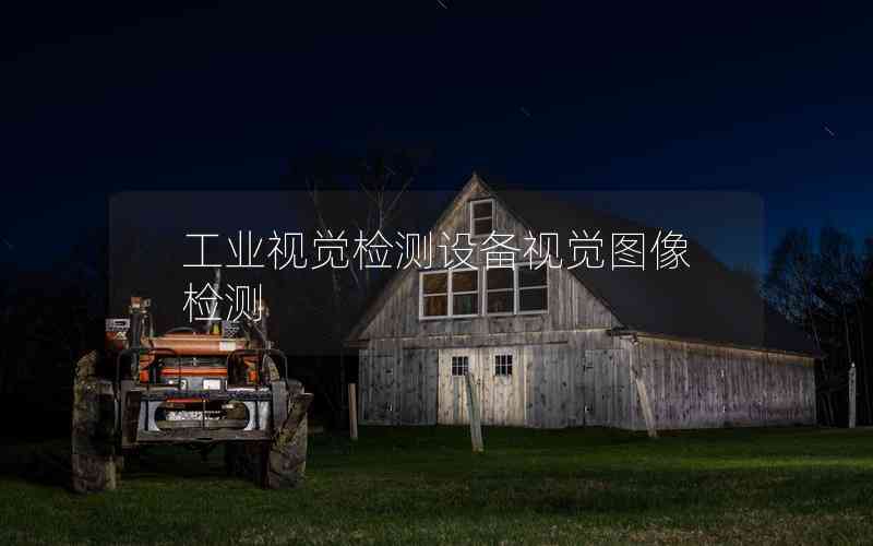 工業(yè)視覺檢測設(shè)備視覺圖像檢測 工業(yè)視覺檢測設(shè)備視覺圖像檢測