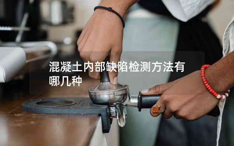 混凝土內(nèi)部缺陷檢測方法有哪幾種 混凝土內(nèi)部缺陷檢測方法有哪幾種