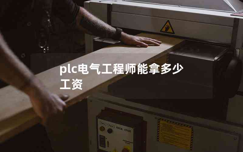 plc電氣工程師能拿多少工資 plc電氣工程師能拿多少工資