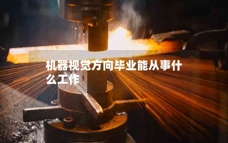 機(jī)器視覺方向畢業(yè)能從事什么工作 機(jī)器視覺方向畢業(yè)能從事什么工作