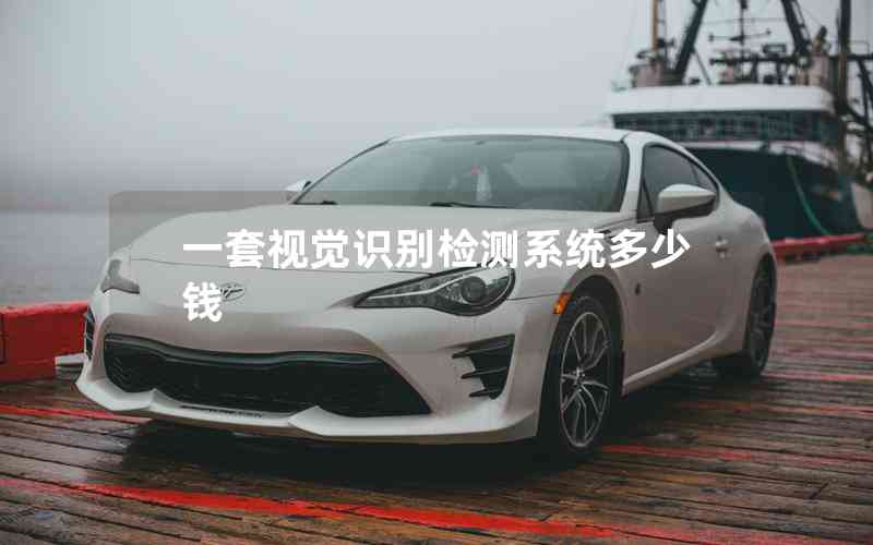 一套視覺(jué)識(shí)別檢測(cè)系統(tǒng)多少錢(qián) 一套視覺(jué)識(shí)別檢測(cè)系統(tǒng)多少錢(qián)