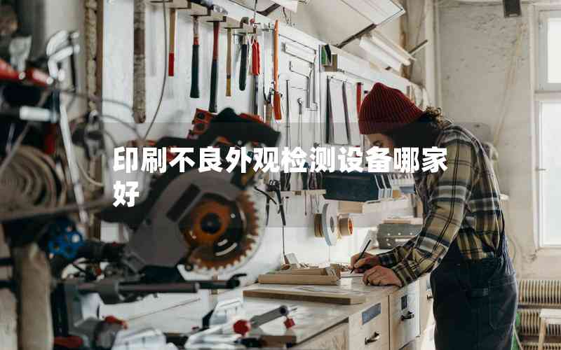 印刷不良外觀檢測(cè)設(shè)備哪家好
