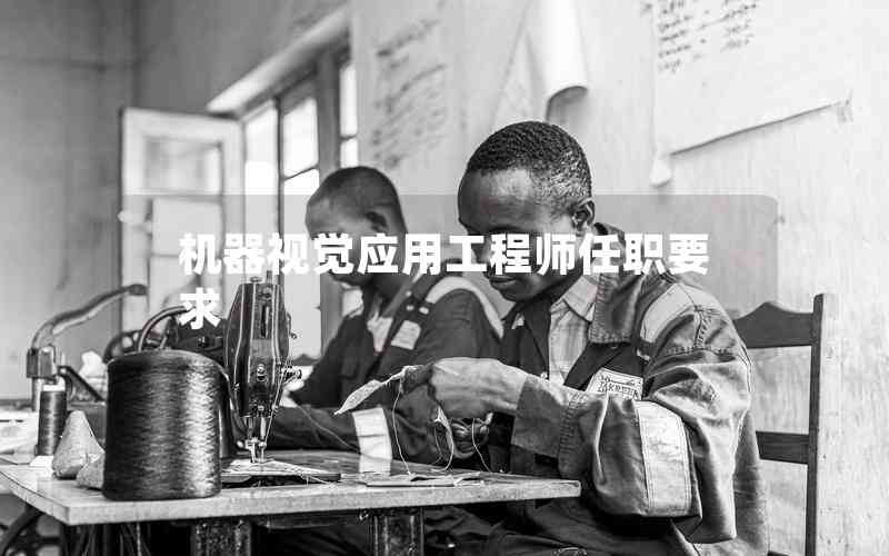 機(jī)器視覺應(yīng)用工程師任職要求 機(jī)器視覺應(yīng)用工程師任職要求