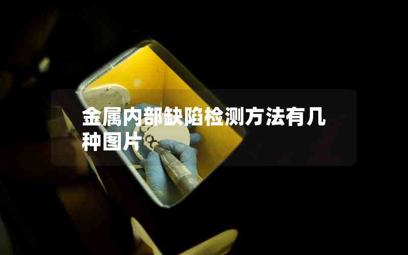 金屬內(nèi)部缺陷檢測(cè)方法有幾種圖片 金屬內(nèi)部缺陷檢測(cè)方法有幾種圖片